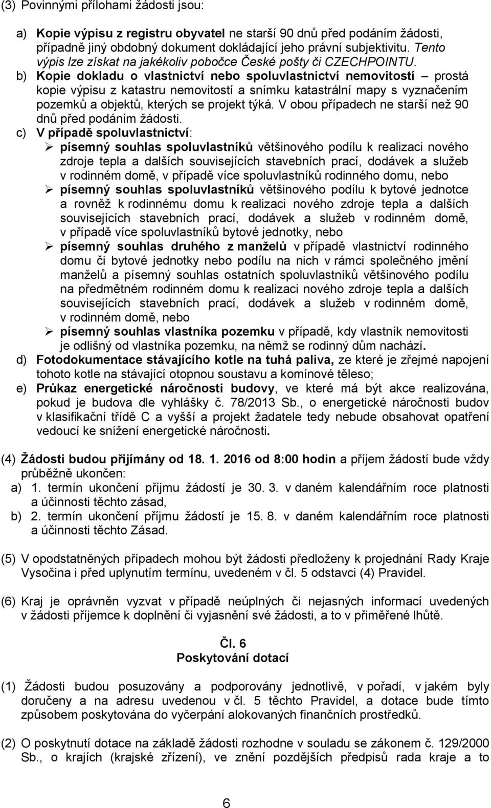 b) Kopie dokladu o vlastnictví nebo spoluvlastnictví nemovitostí prostá kopie výpisu z katastru nemovitostí a snímku katastrální mapy s vyznačením pozemků a objektů, kterých se projekt týká.