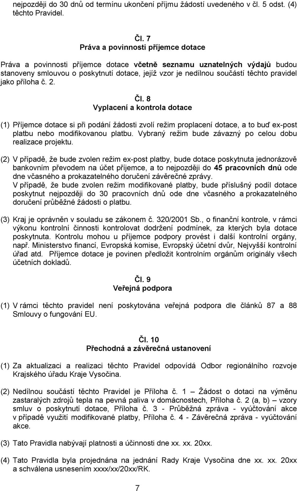 jako příloha č. 2. Čl. 8 Vyplacení a kontrola dotace (1) Příjemce dotace si při podání žádosti zvolí režim proplacení dotace, a to buď ex-post platbu nebo modifikovanou platbu.