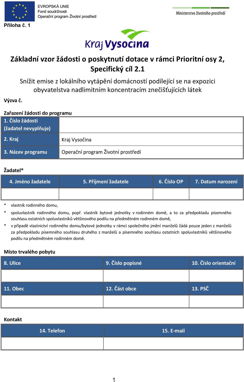 Kraj Kraj Vysočina 3. Název programu Operační program Životní prostředí Žadatel* 4. Jméno žadatele 5. Příjmení žadatele 6. Číslo OP 7.