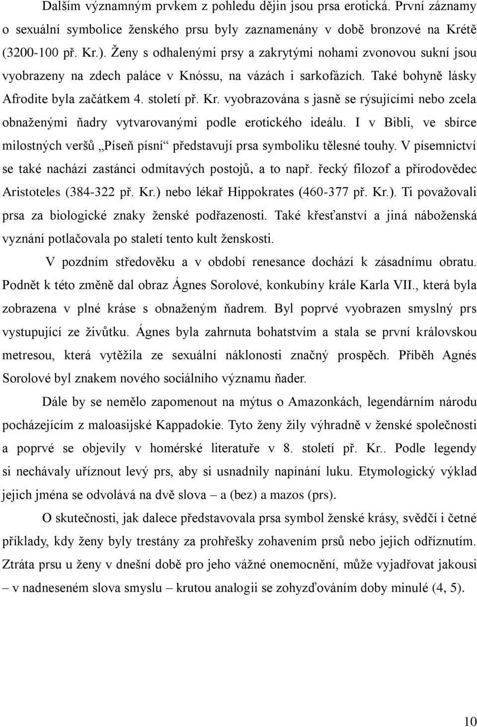 vyobrazována s jasně se rýsujícími nebo zcela obnaženými ňadry vytvarovanými podle erotického ideálu. I v Bibli, ve sbírce milostných veršů Píseň písní představují prsa symboliku tělesné touhy.