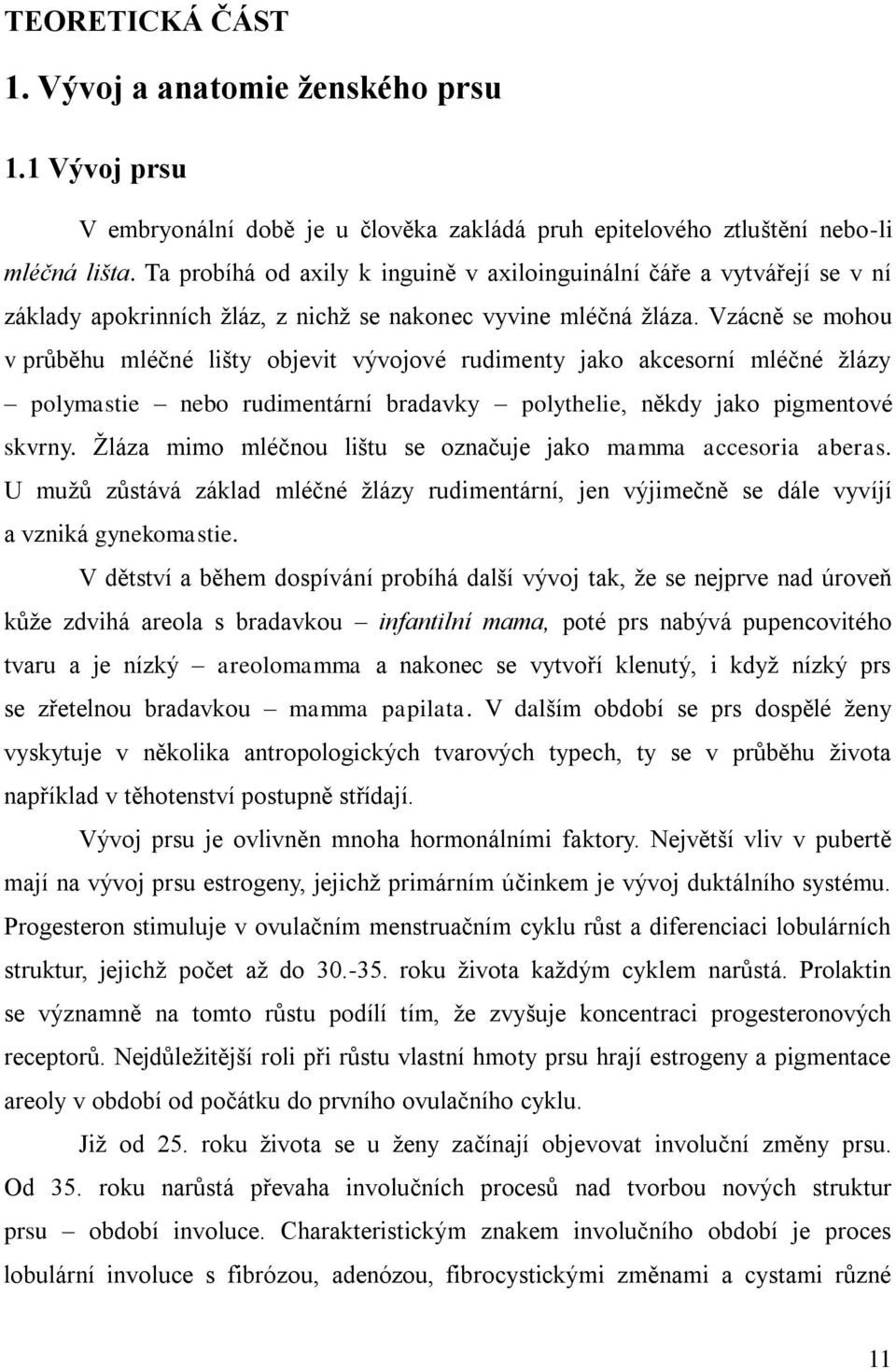 Vzácně se mohou v průběhu mléčné lišty objevit vývojové rudimenty jako akcesorní mléčné žlázy polymastie nebo rudimentární bradavky polythelie, někdy jako pigmentové skvrny.