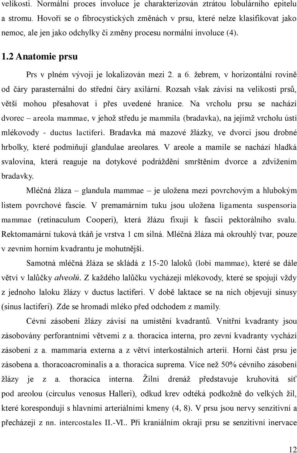 2 Anatomie prsu Prs v plném vývoji je lokalizován mezi 2. a 6. žebrem, v horizontální rovině od čáry parasternální do střední čáry axilární.