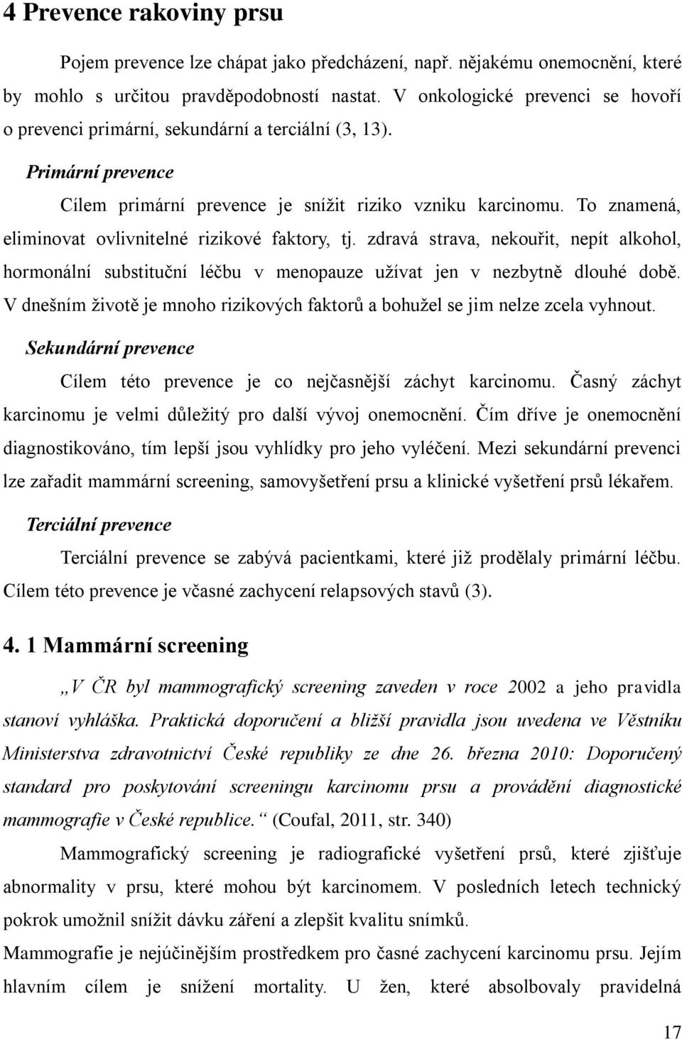 To znamená, eliminovat ovlivnitelné rizikové faktory, tj. zdravá strava, nekouřit, nepít alkohol, hormonální substituční léčbu v menopauze užívat jen v nezbytně dlouhé době.