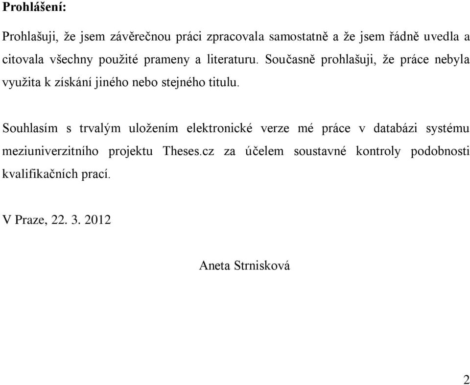 Současně prohlašuji, že práce nebyla využita k získání jiného nebo stejného titulu.