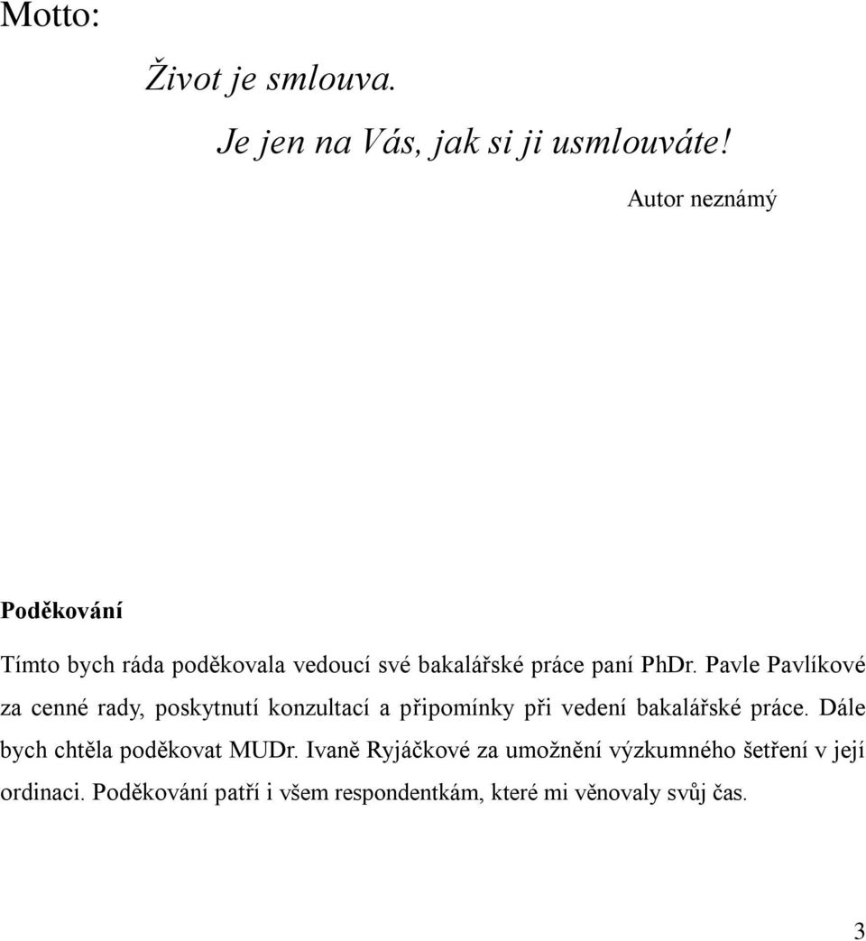 Pavle Pavlíkové za cenné rady, poskytnutí konzultací a připomínky při vedení bakalářské práce.