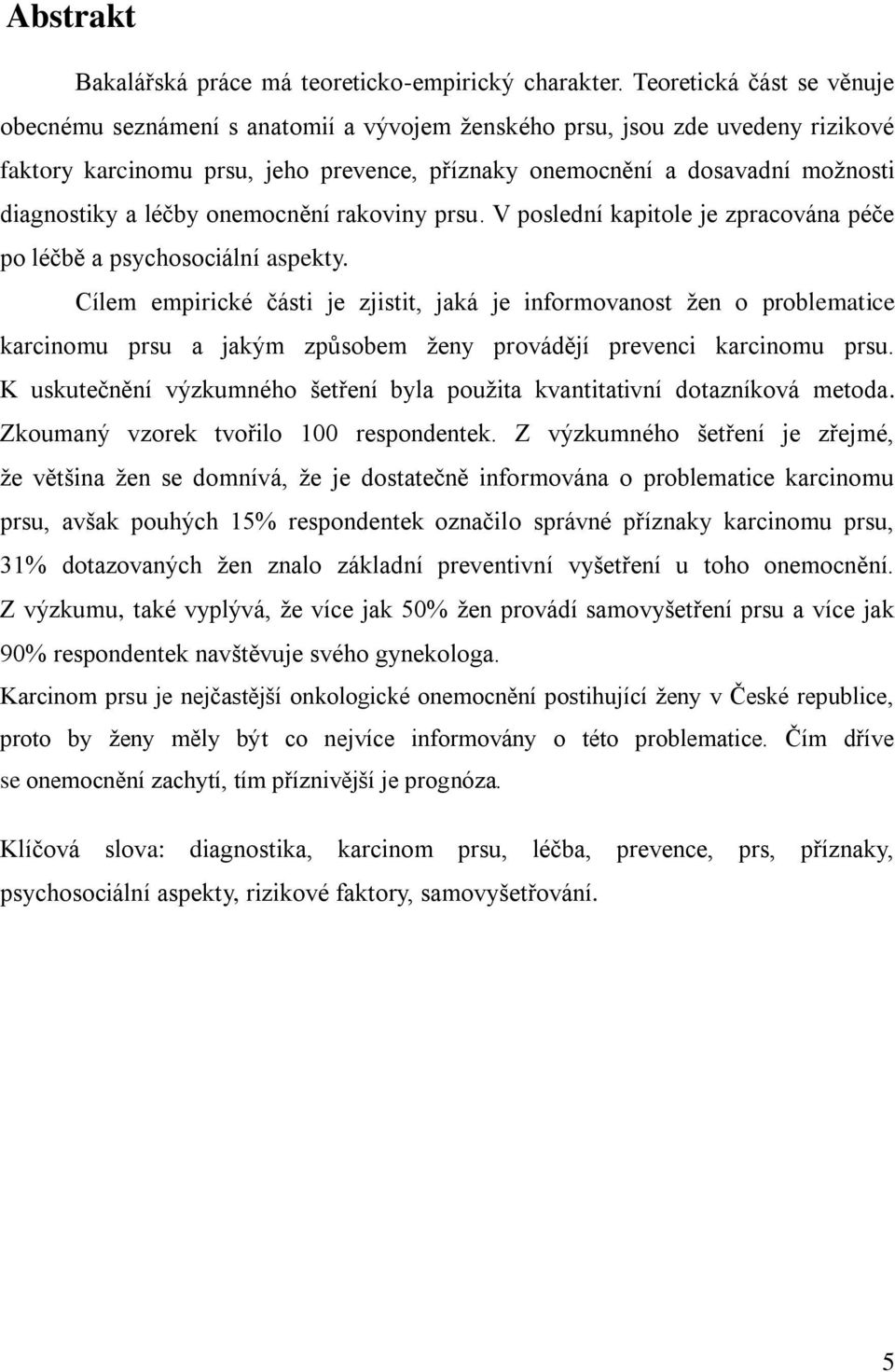 a léčby onemocnění rakoviny prsu. V poslední kapitole je zpracována péče po léčbě a psychosociální aspekty.