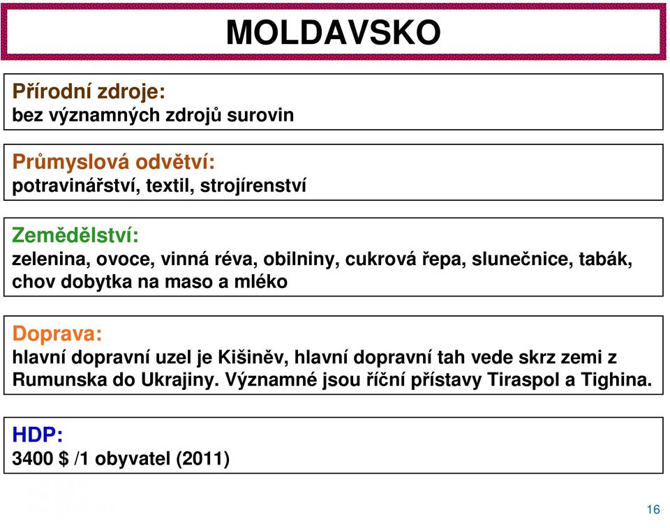 tabák, chov dobytka na maso a mléko Doprava: hlavní dopravní uzel je Kišiněv, hlavní dopravní tah vede