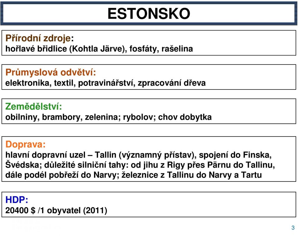 hlavní dopravní uzel Tallin (významný přístav), spojení do Finska, Švédska; důležité silniční tahy: od jihu z Rigy