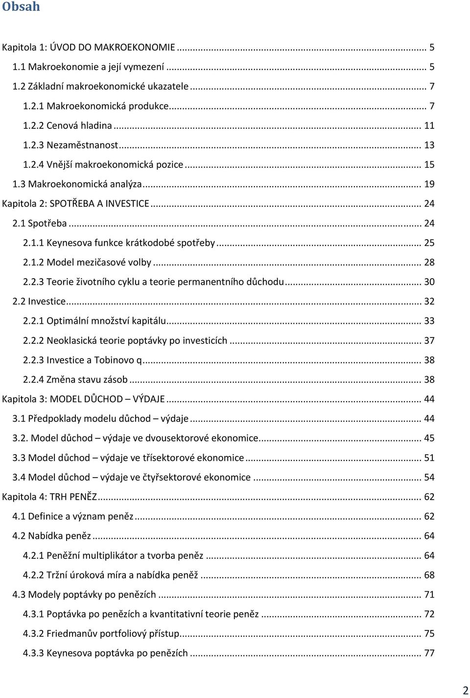 .. 28 2.2.3 Teorie životního cyklu a teorie permanentního důchodu... 30 2.2 Investice... 32 2.2.1 Optimální množství kapitálu... 33 2.2.2 Neoklasická teorie poptávky po investicích... 37 2.2.3 Investice a Tobinovo q.