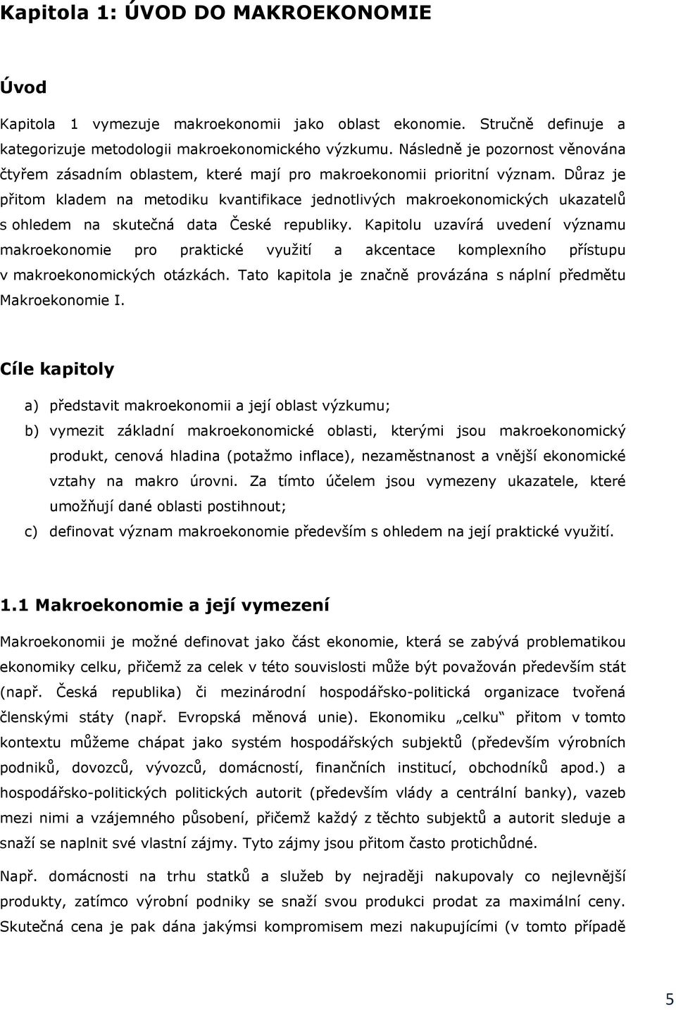 Důraz je přitom kladem na metodiku kvantifikace jednotlivých makroekonomických ukazatelů s ohledem na skutečná data České republiky.