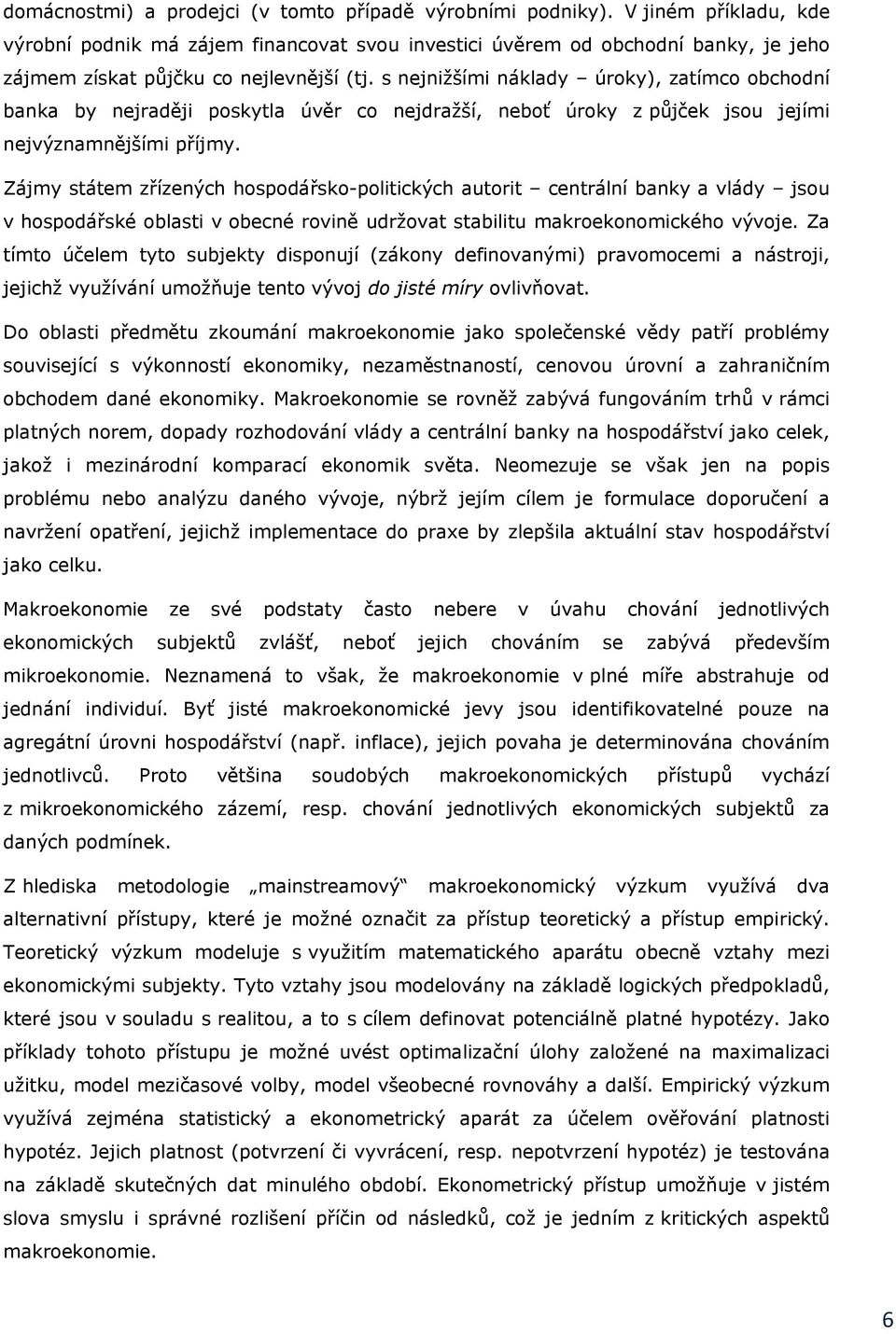 s nejnižšími náklady úroky), zatímco obchodní banka by nejraději poskytla úvěr co nejdražší, neboť úroky z půjček jsou jejími nejvýznamnějšími příjmy.
