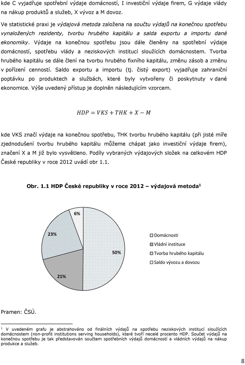 Výdaje na konečnou spotřebu jsou dále členěny na spotřební výdaje domácností, spotřebu vlády a neziskových institucí sloužících domácnostem.