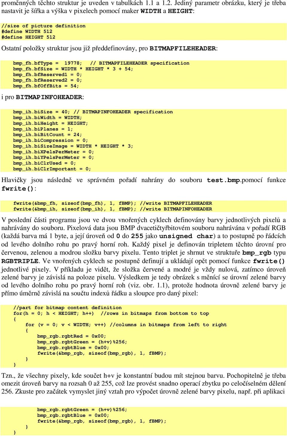 jsou již předdefinovány, pro BITMAPFILEHEADER: bmp_fh.bftype = 19778; // BITMAPFILEHEADER specification bmp_fh.bfsize = WIDTH * HEIGHT * 3 + 54; bmp_fh.bfreserved1 = 0; bmp_fh.bfreserved2 = 0; bmp_fh.