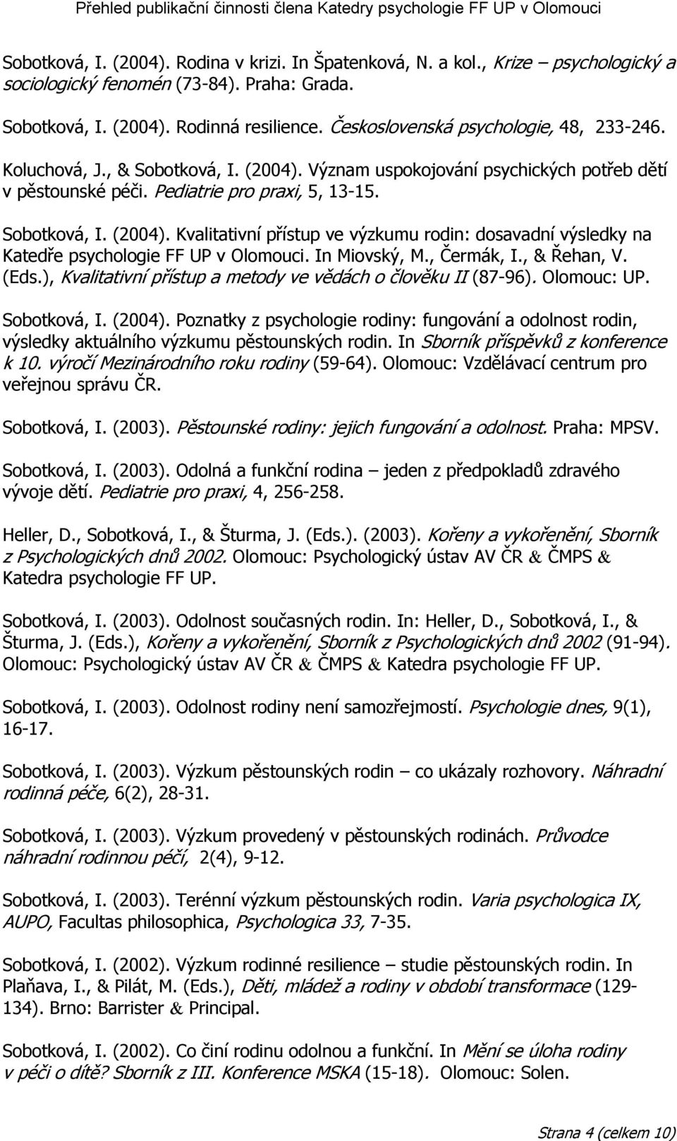 In Miovský, M., Čermák, I., & Řehan, V. (Eds.), Kvalitativní přístup a metody ve vědách o člověku II (87-96). Olomouc: UP. Sobotková, I. (2004).