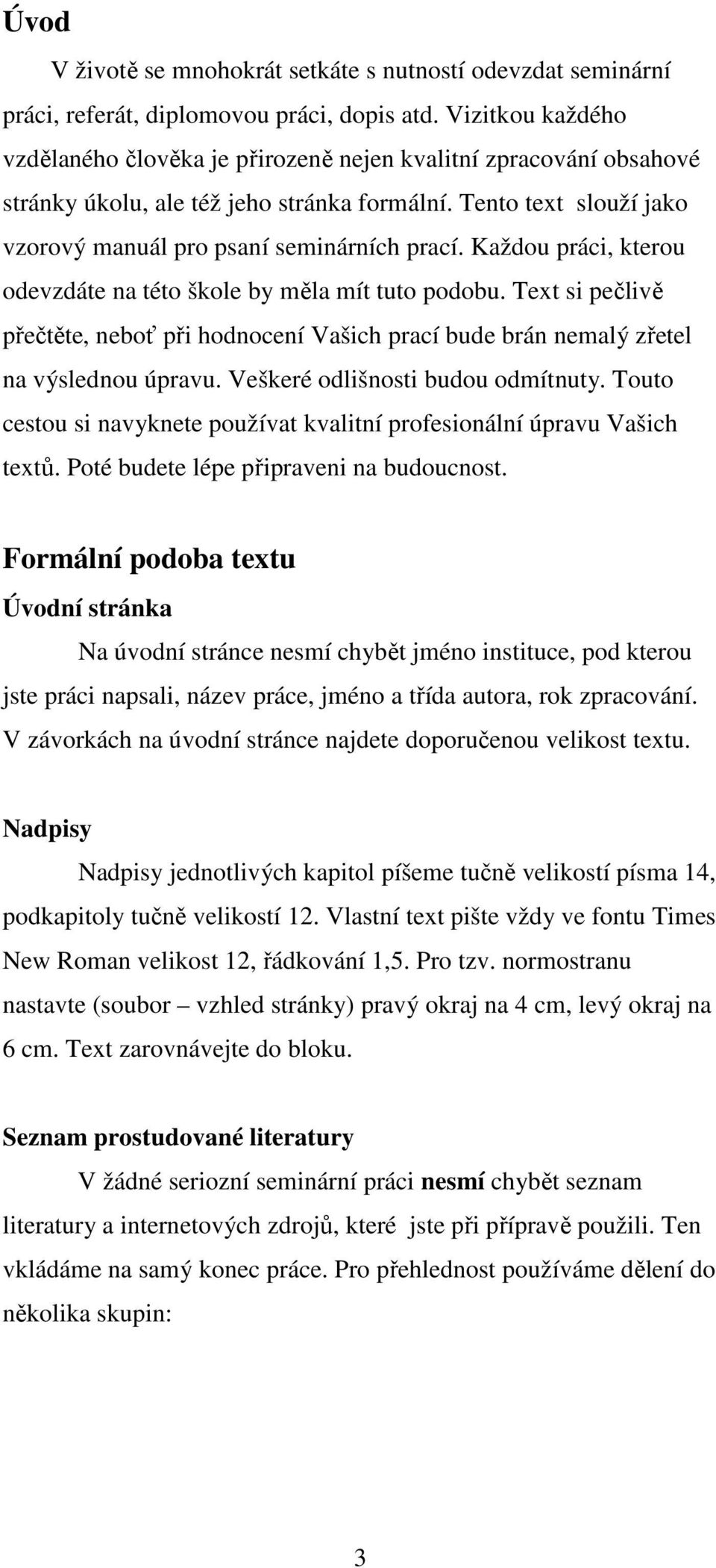 Každou práci, kterou odevzdáte na této škole by měla mít tuto podobu. Text si pečlivě přečtěte, neboť při hodnocení Vašich prací bude brán nemalý zřetel na výslednou úpravu.