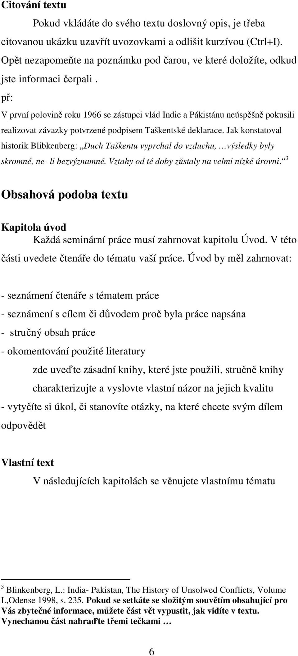 př: V první polovině roku 1966 se zástupci vlád Indie a Pákistánu neúspěšně pokusili realizovat závazky potvrzené podpisem Taškentské deklarace.