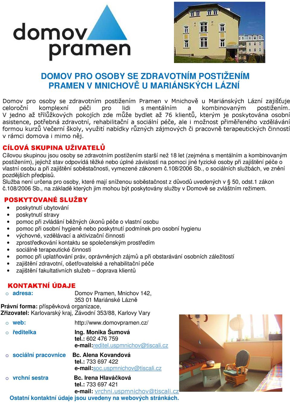 V jedno až třílůžkových pokojích zde může bydlet až 76 klientů, kterým je poskytována osobní asistence, potřebná zdravotní, rehabilitační a sociální péče, ale i možnost přiměřeného vzdělávání formou
