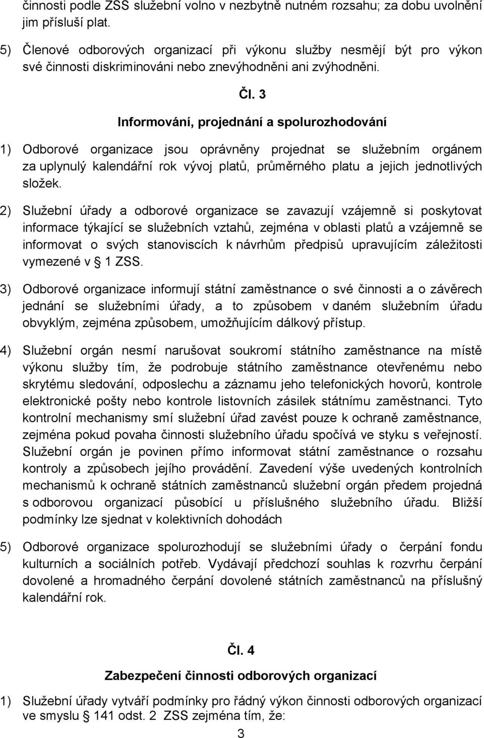 nové odborových organizací při výkonu služby nesmějí být pro výkon své činnosti diskriminováni nebo znevýhodněni ani zvýhodněni. Čl.