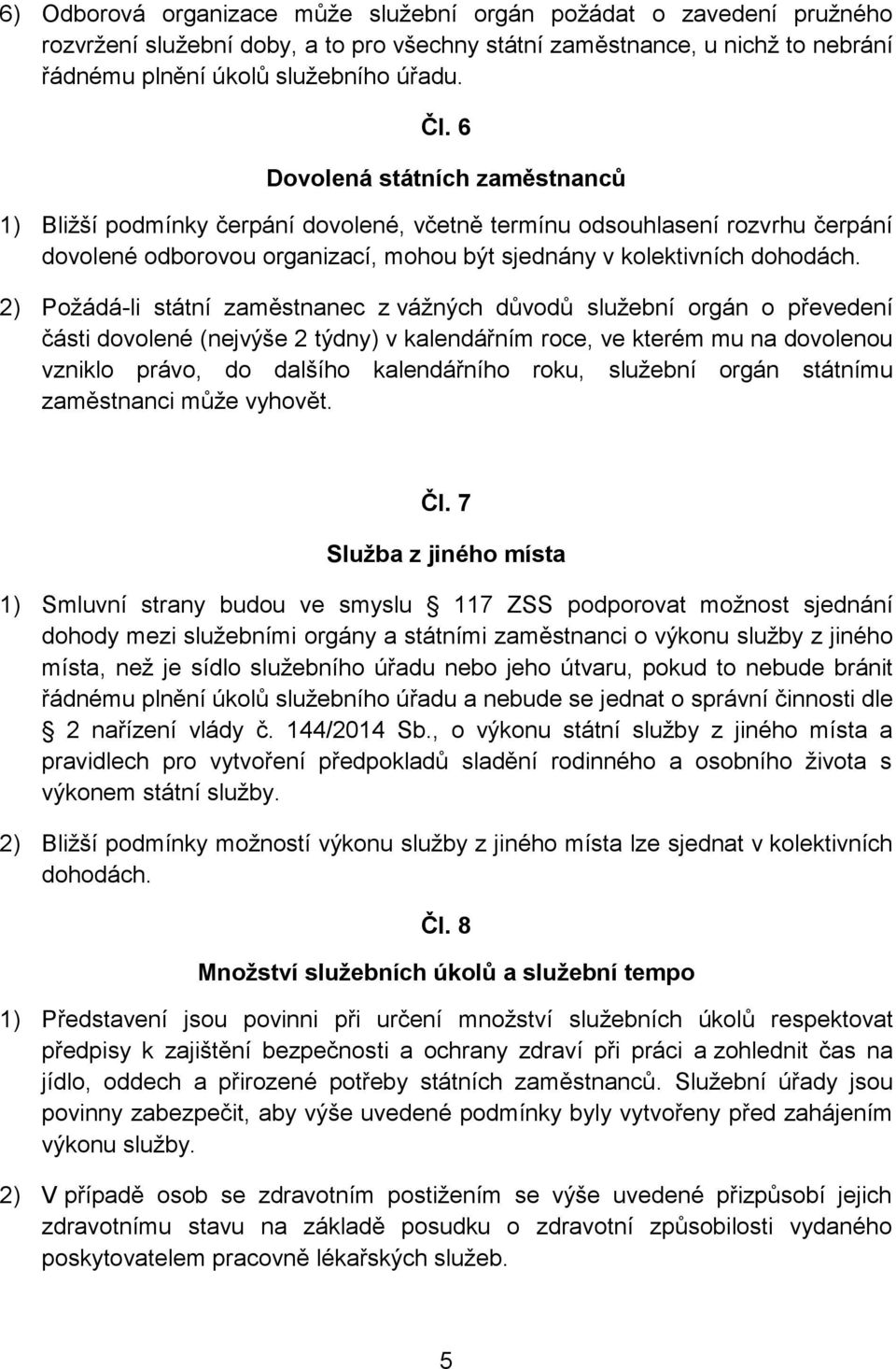 2) Požádá-li státní zaměstnanec z vážných důvodů služební orgán o převedení části dovolené (nejvýše 2 týdny) v kalendářním roce, ve kterém mu na dovolenou vzniklo právo, do dalšího kalendářního roku,