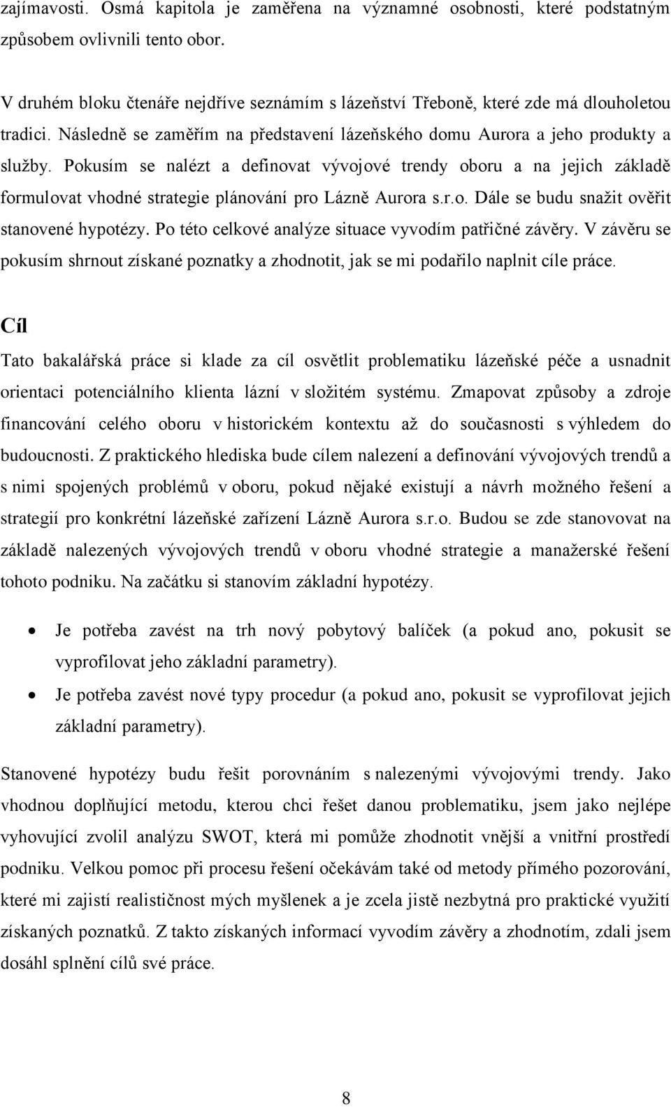 Pokusím se nalézt a definovat vývojové trendy oboru a na jejich základě formulovat vhodné strategie plánování pro Lázně Aurora s.r.o. Dále se budu snaţit ověřit stanovené hypotézy.