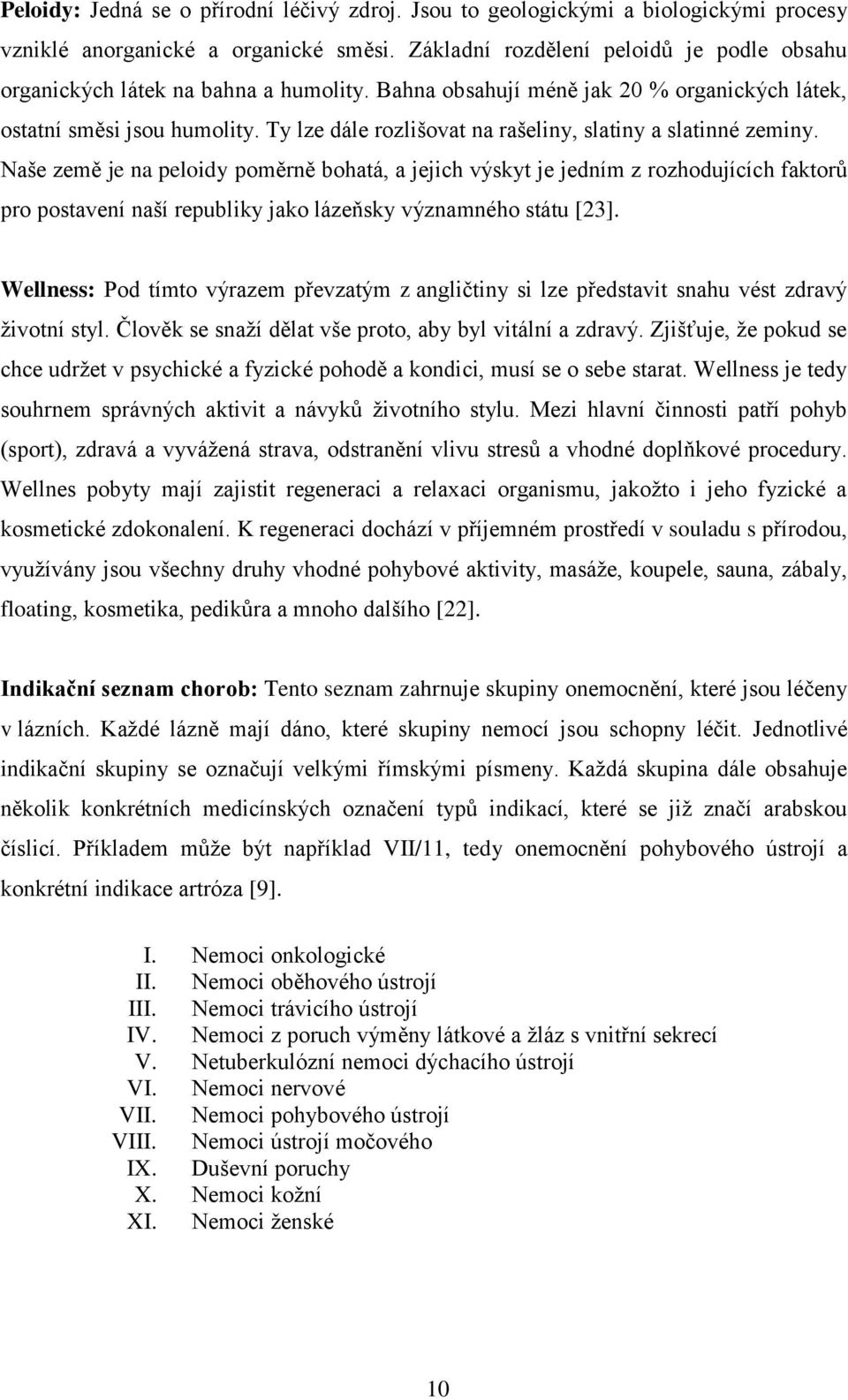 Ty lze dále rozlišovat na rašeliny, slatiny a slatinné zeminy.