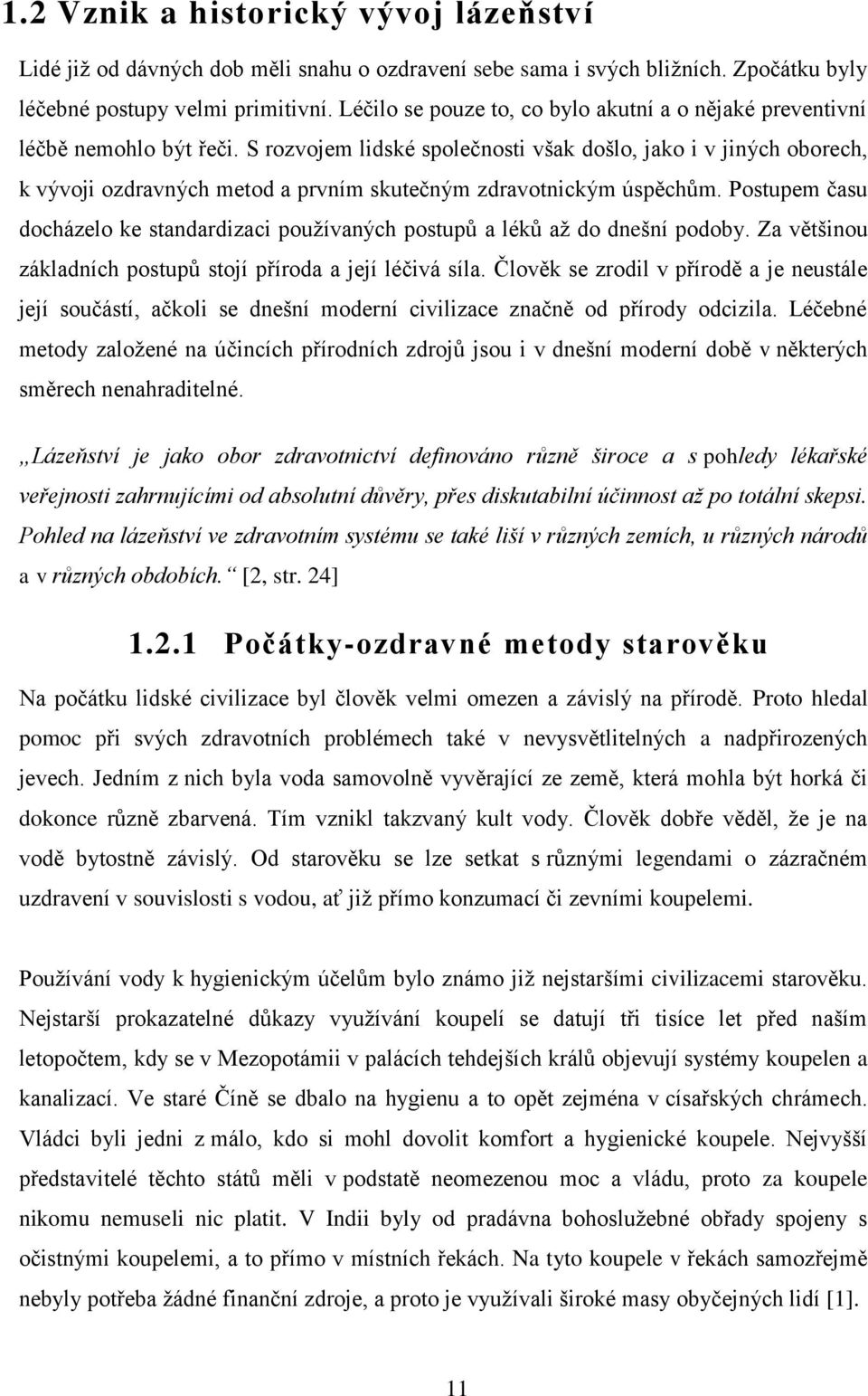 S rozvojem lidské společnosti však došlo, jako i v jiných oborech, k vývoji ozdravných metod a prvním skutečným zdravotnickým úspěchům.