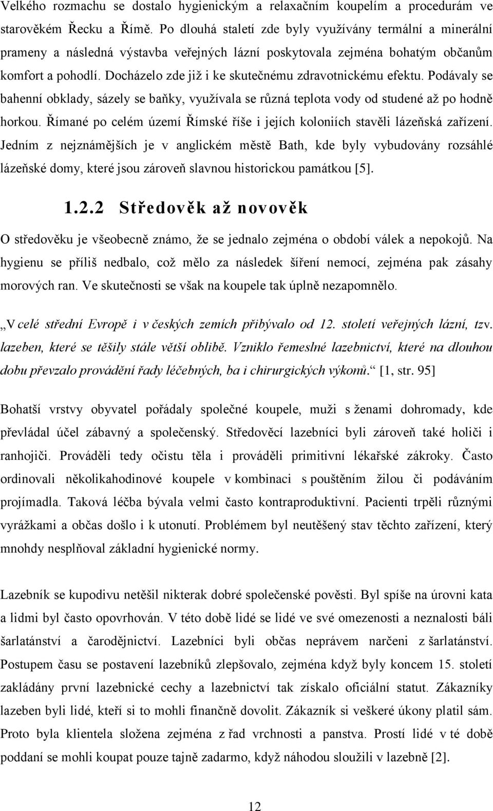 Docházelo zde jiţ i ke skutečnému zdravotnickému efektu. Podávaly se bahenní obklady, sázely se baňky, vyuţívala se různá teplota vody od studené aţ po hodně horkou.