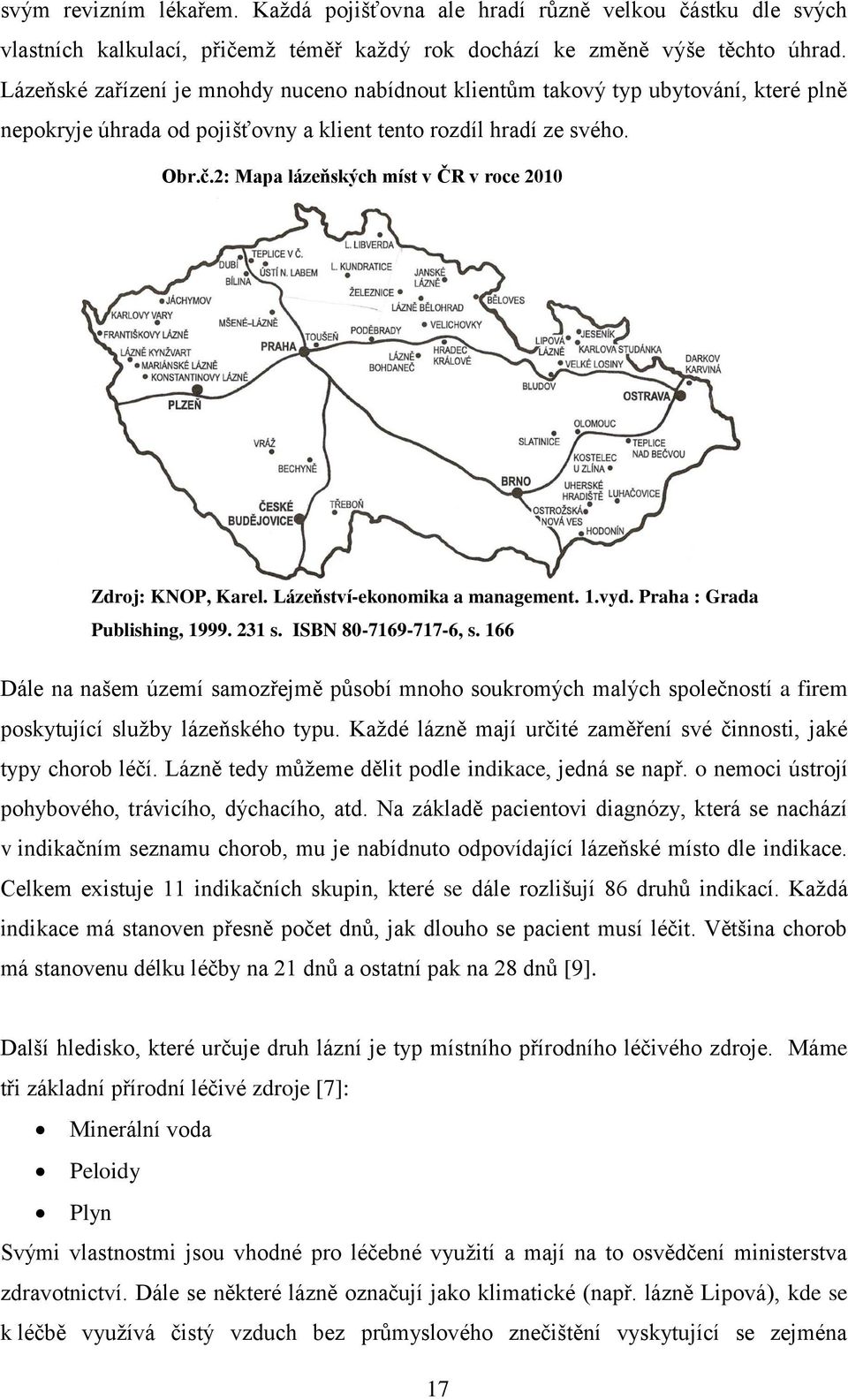 2: Mapa lázeňských míst v ČR v roce 2010 Zdroj: KNOP, Karel. Lázeňství-ekonomika a management. 1.vyd. Praha : Grada Publishing, 1999. 231 s. ISBN 80-7169-717-6, s.