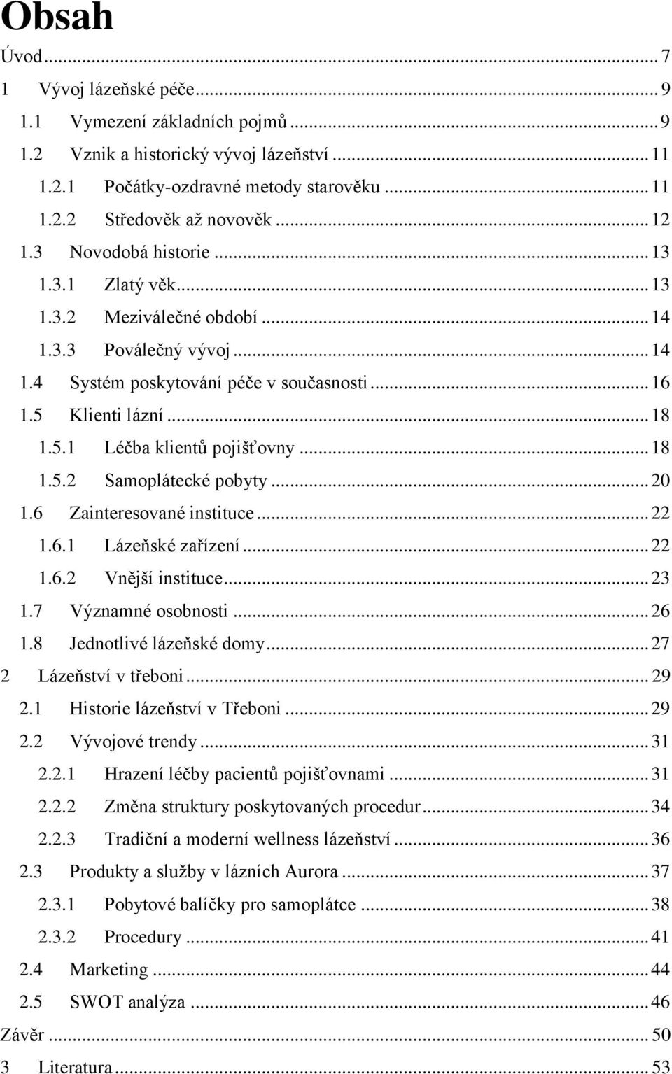 .. 18 1.5.2 Samoplátecké pobyty... 20 1.6 Zainteresované instituce... 22 1.6.1 Lázeňské zařízení... 22 1.6.2 Vnější instituce... 23 1.7 Významné osobnosti... 26 1.8 Jednotlivé lázeňské domy.