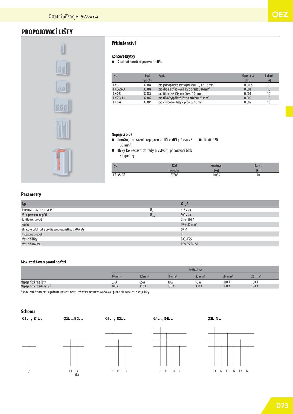třípólové lišty o průřezu 10 mm 2 0,001 10 EKC-3-3 3738 pro tří a čtyřpólové lišty o průřezu 2 mm 2 0,002 10 EKC-4 37387 pro čtyřpólové lišty o průřezu 1 mm 2 0,002 10 apájecí blok Umožňuje napájení