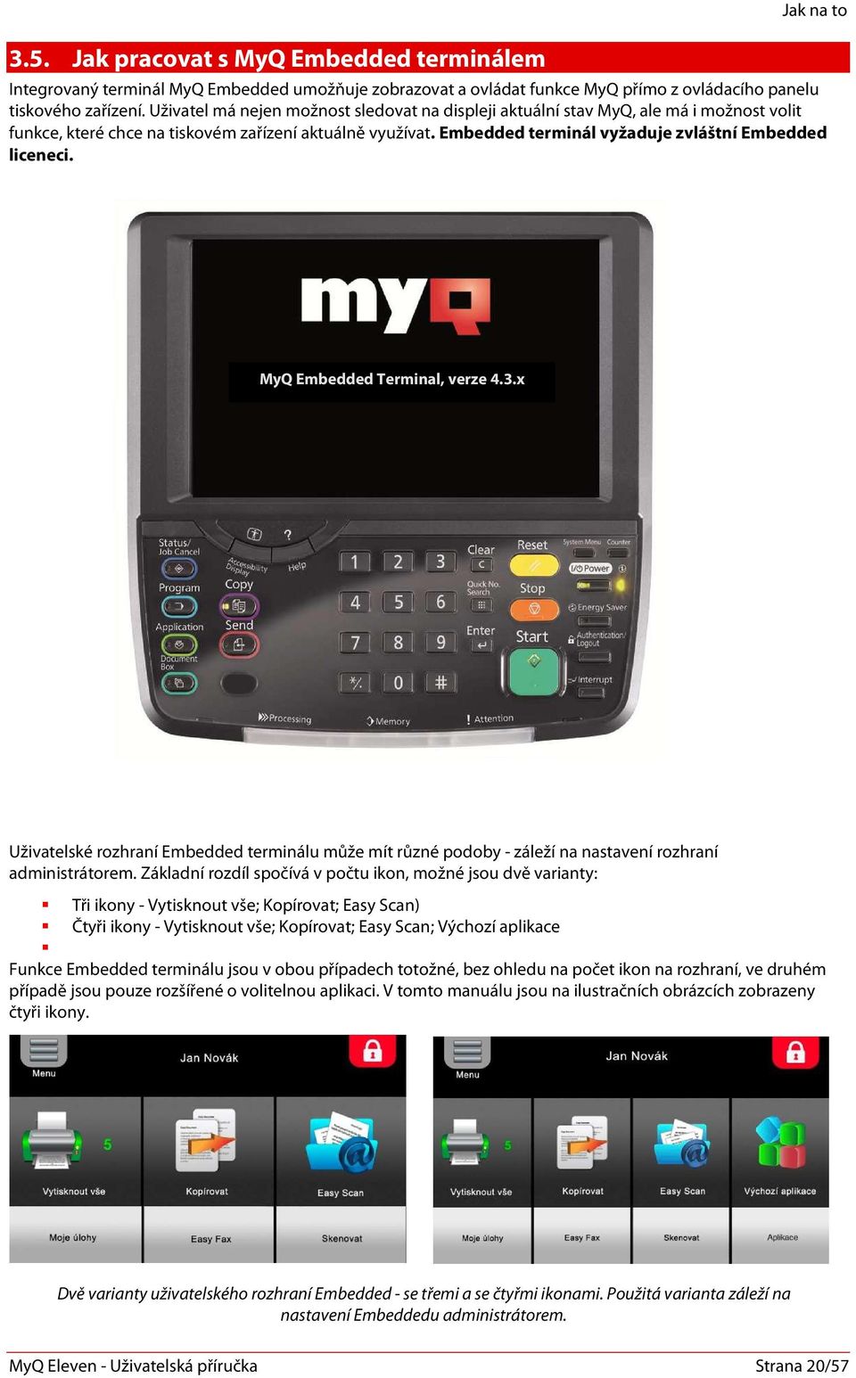 Embedded terminál vyžaduje zvláštní Embedded liceneci. Obrázek 3-3-7 MyQ Embedded Terminal, verze 4.3.x Uživatelské rozhraní Embedded terminálu může mít různé podoby - záleží na nastavení rozhraní administrátorem.