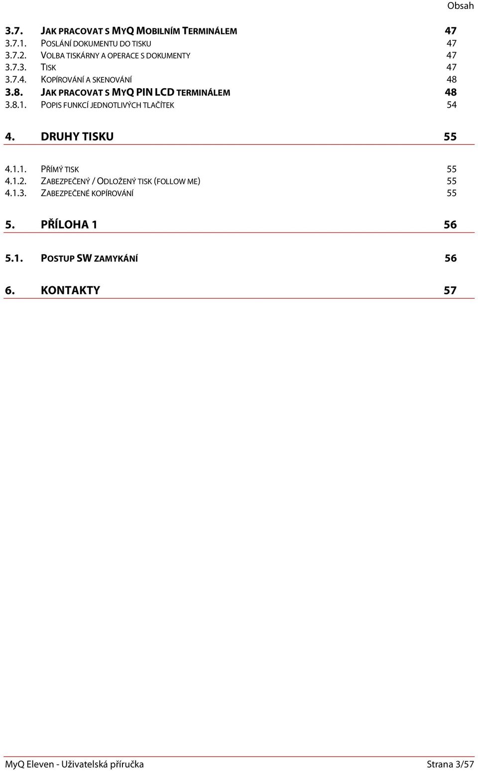 3.8. JAK PRACOVAT S MYQ PIN LCD TERMINÁLEM 48 3.8.1. POPIS FUNKCÍ JEDNOTLIVÝCH TLAČÍTEK 54 Obsah 4. DRUHY TISKU 55 4.1.1. PŘÍMÝ TISK 55 4.