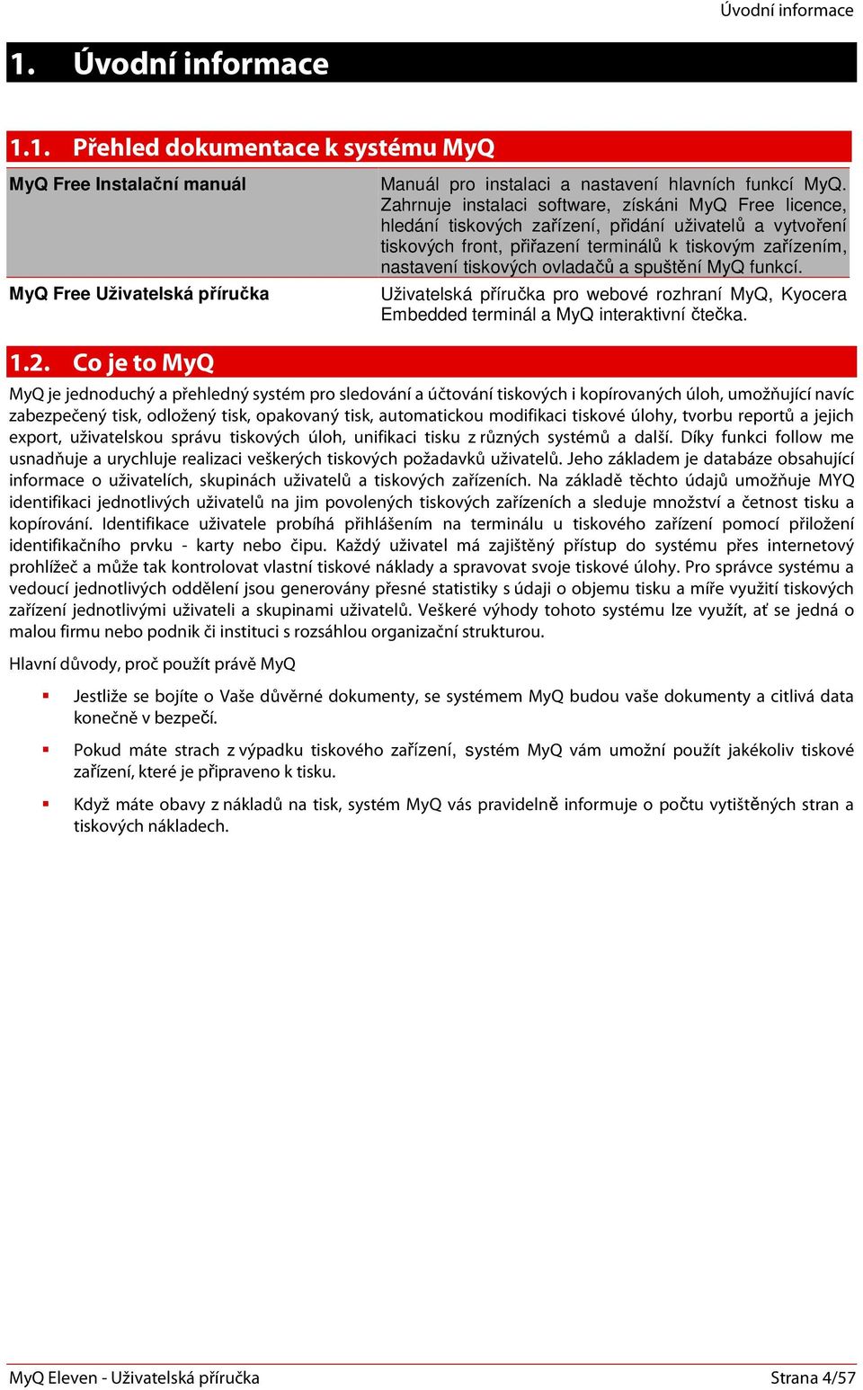 ovladačů a spuštění MyQ funkcí. Uživatelská příručka pro webové rozhraní MyQ, Kyocera Embedded terminál a MyQ interaktivní čtečka. 1.2.