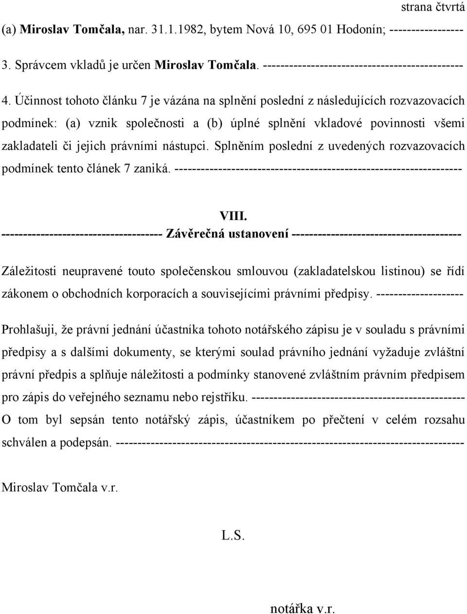 nástupci. Splněním poslední z uvedených rozvazovacích podmínek tento článek 7 zaniká. ------------------------------------------------------------------ VIII.