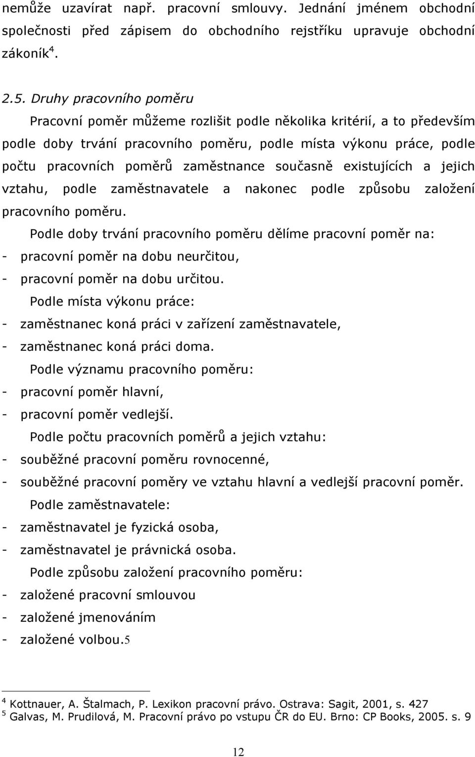 současně existujících a jejich vztahu, podle zaměstnavatele a nakonec podle způsobu založení pracovního poměru.