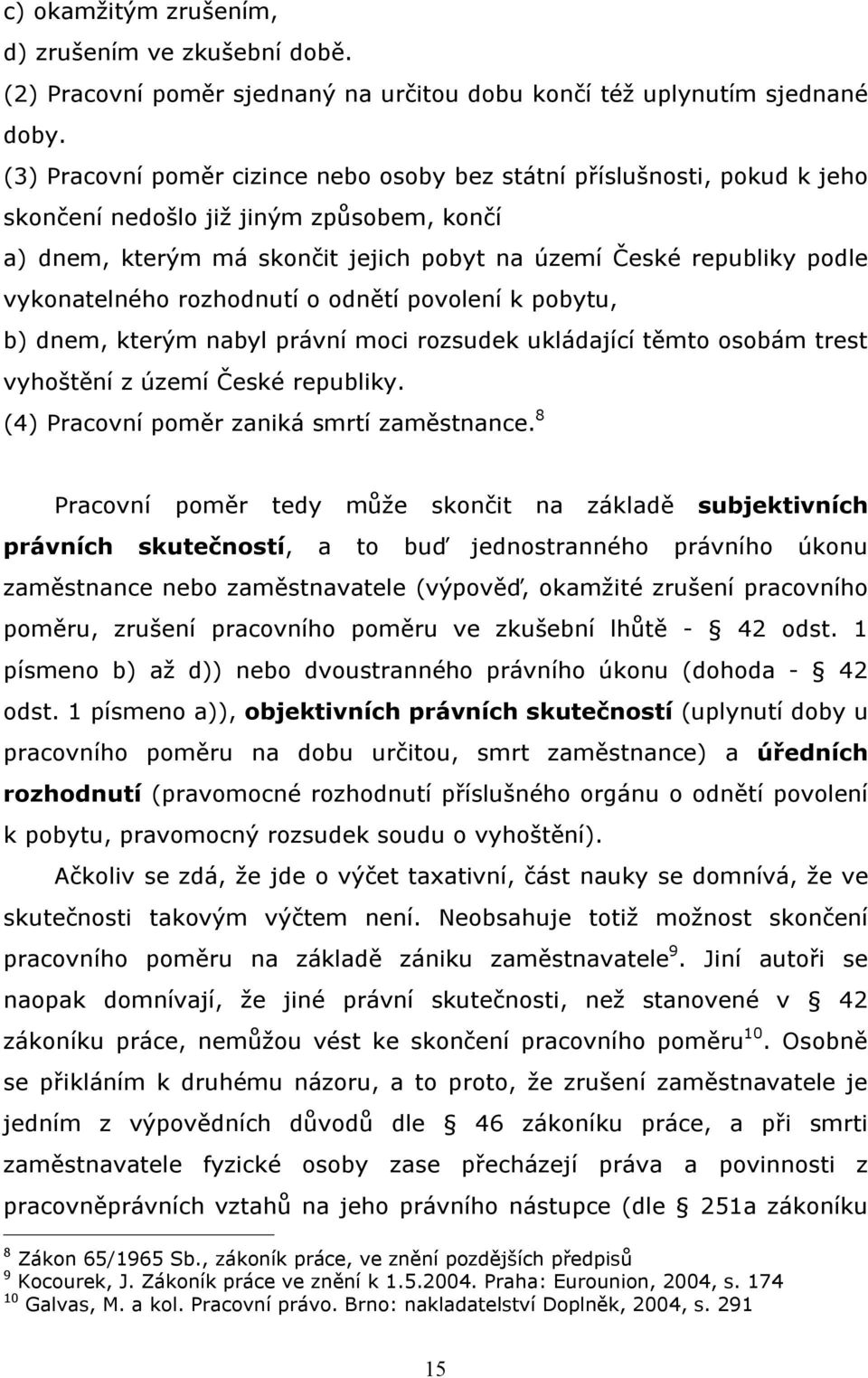 vykonatelného rozhodnutí o odnětí povolení k pobytu, b) dnem, kterým nabyl právní moci rozsudek ukládající těmto osobám trest vyhoštění z území České republiky.