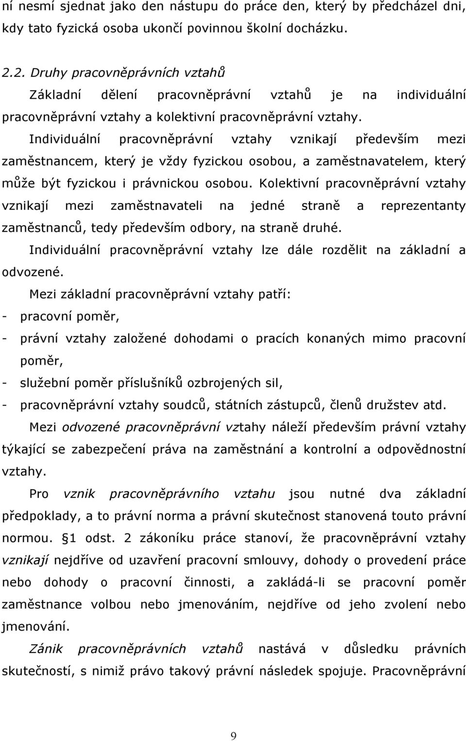 Individuální pracovněprávní vztahy vznikají především mezi zaměstnancem, který je vždy fyzickou osobou, a zaměstnavatelem, který může být fyzickou i právnickou osobou.