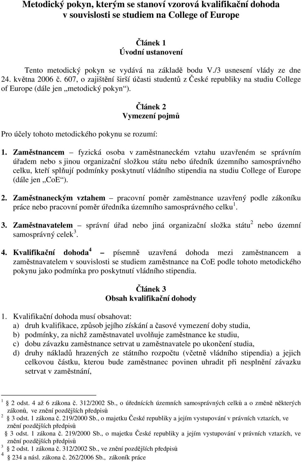 Článek 2 Vymezení pojmů Pro účely tohoto metodického pokynu se rozumí: 1.