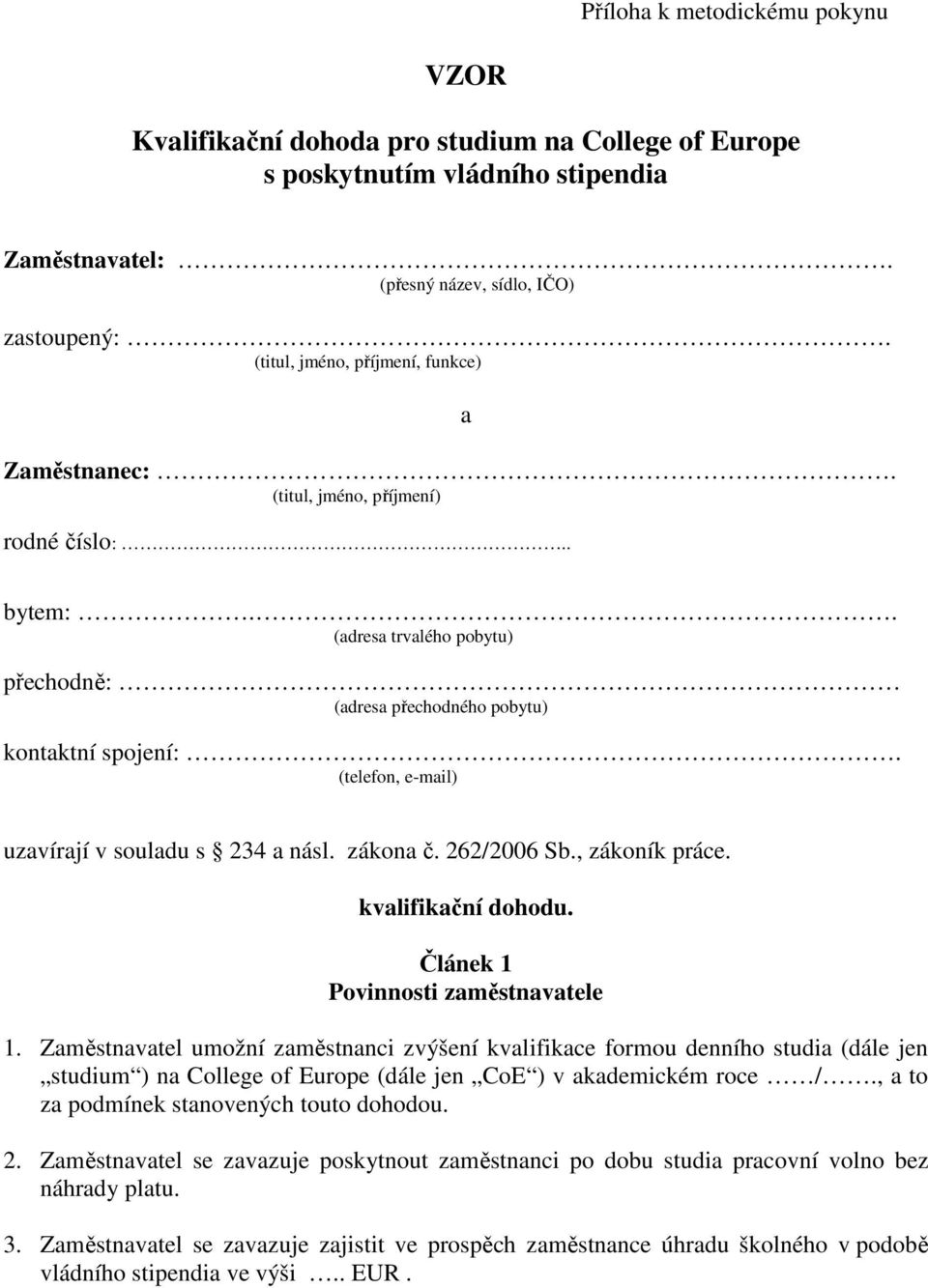 (telefon, e-mail) uzavírají v souladu s 234 a násl. zákona č. 262/2006 Sb., zákoník práce. kvalifikační dohodu. Článek 1 Povinnosti zaměstnavatele 1.