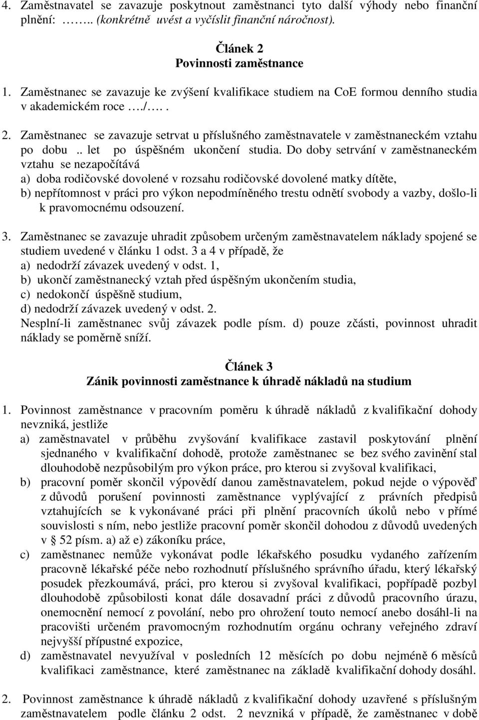 Zaměstnanec se zavazuje setrvat u příslušného zaměstnavatele v zaměstnaneckém vztahu po dobu.. let po úspěšném ukončení studia.