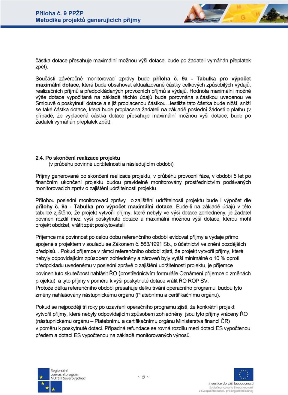Hodota maximálí možé výše dotace vypočítaá a základě těchto údajů bude porováa s částkou uvedeou ve Smlouvě o poskytutí dotace a s již proplaceou částkou.