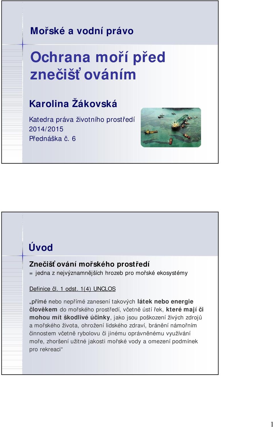 1(4) UNCLOS přímé nebo nepřímé zanesení takových látek nebo energie člověkem do mořského prostředí, včetně ústí řek, které mají či mohou mít škodlivé účinky,