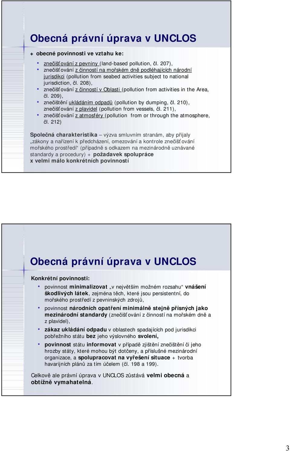 208), znečišťování z činností v Oblasti (pollution from activities in the Area, čl. 209), znečištění ukládáním odpadů (pollution by dumping, čl.