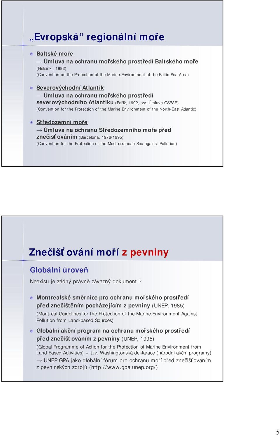 Úmluva OSPAR) (Convention for the Protection of the Marine Environment of the North-East Atlantic) Středozemní moře Úmluva na ochranu Středozemního moře před znečišťováním (Barcelona, 1976/1995)