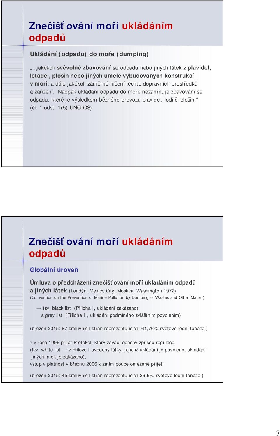 Naopak ukládání odpadu do moře nezahrnuje zbavování se odpadu, které je výsledkem běžného provozu plavidel, lodí či plošin. (čl. 1 odst.