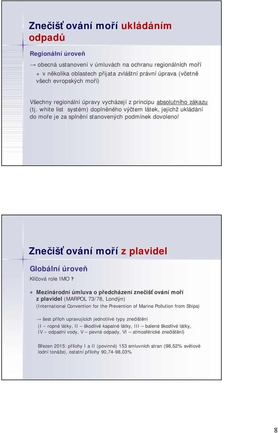 Znečišťování moří z plavidel Globální úroveň Klíčová role IMO Mezinárodní úmluva o předcházení znečišťování moří z plavidel (MARPOL 73/78, Londýn) (International Convention for the Prevention of