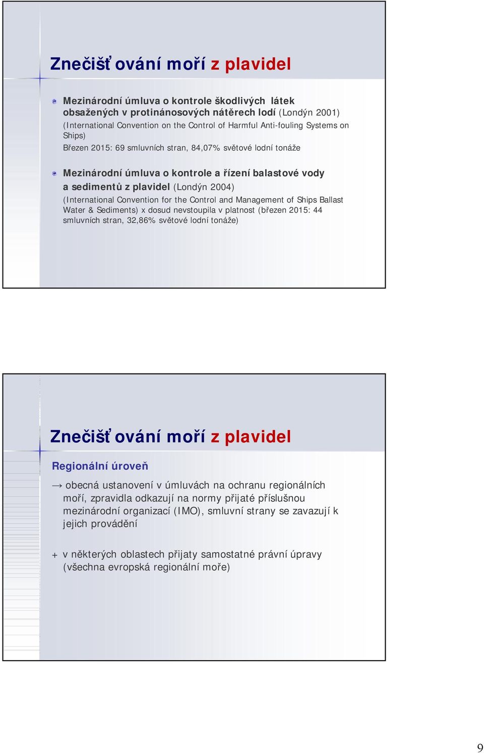 the Control and Management of Ships Ballast Water & Sediments) x dosud nevstoupila v platnost (březen 2015: 44 smluvních stran, 32,86% světové lodní tonáže) Znečišťování moří z plavidel Regionální