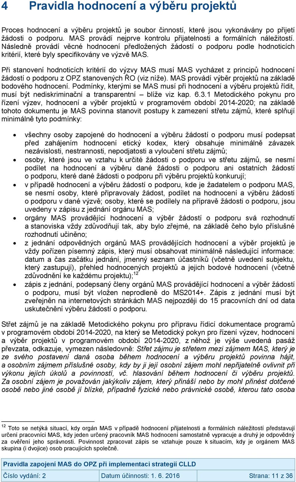 Při stanovení hodnoticích kritérií do výzvy MAS musí MAS vycházet z principů hodnocení žádostí o podporu z OPZ stanovených ŘO (viz níže). MAS provádí výběr projektů na základě bodového hodnocení.