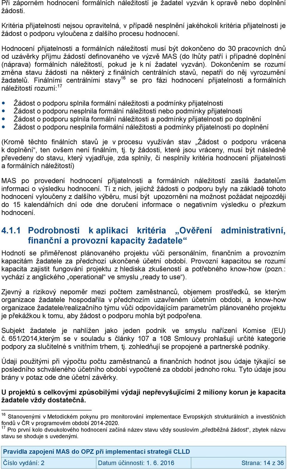 Hodnocení přijatelnosti a formálních náležitostí musí být dokončeno do 30 pracovních dnů od uzávěrky příjmu žádostí definovaného ve výzvě MAS (do lhůty patří i případné doplnění (náprava) formálních