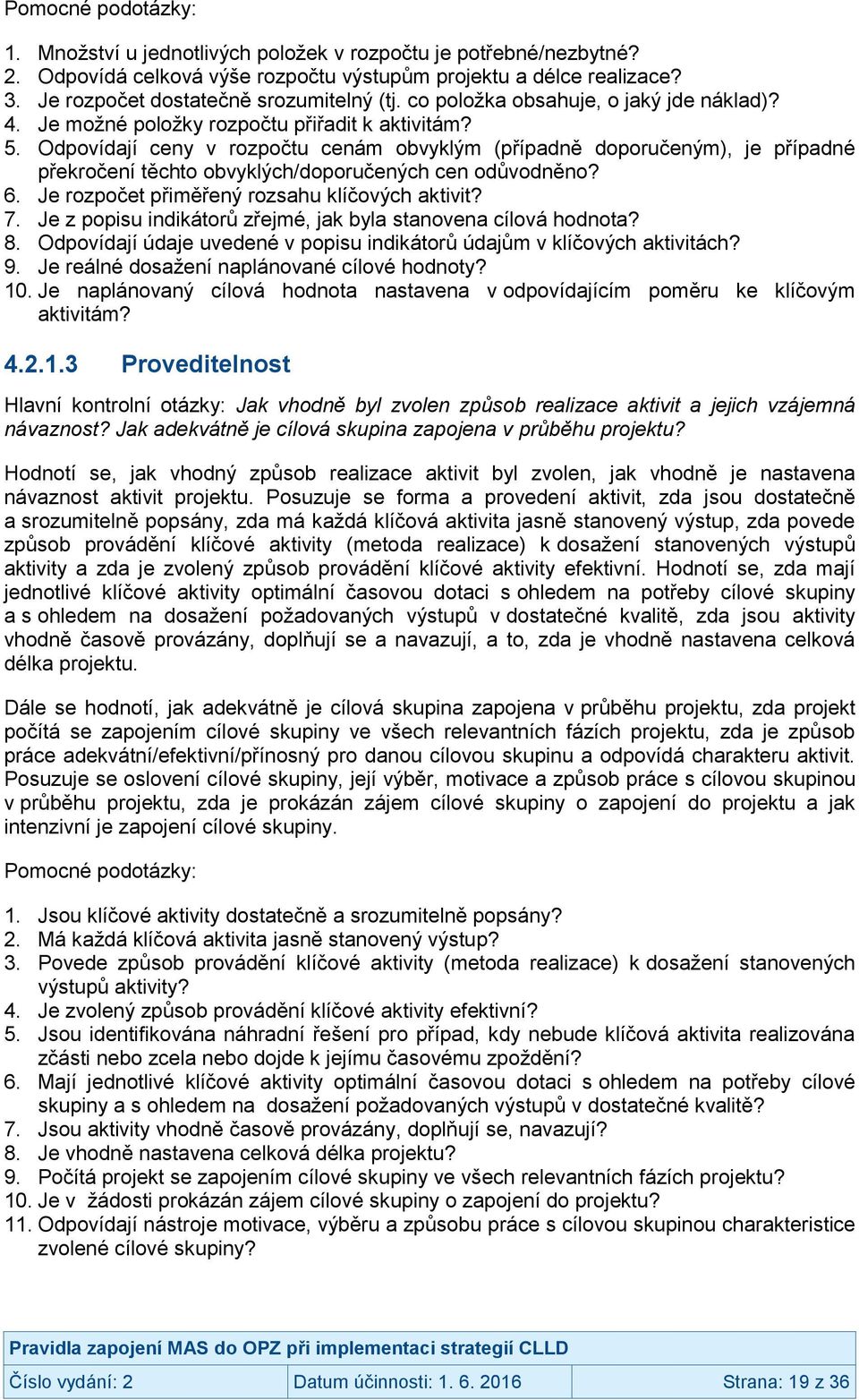 Odpovídají ceny v rozpočtu cenám obvyklým (případně doporučeným), je případné překročení těchto obvyklých/doporučených cen odůvodněno? 6. Je rozpočet přiměřený rozsahu klíčových aktivit? 7.